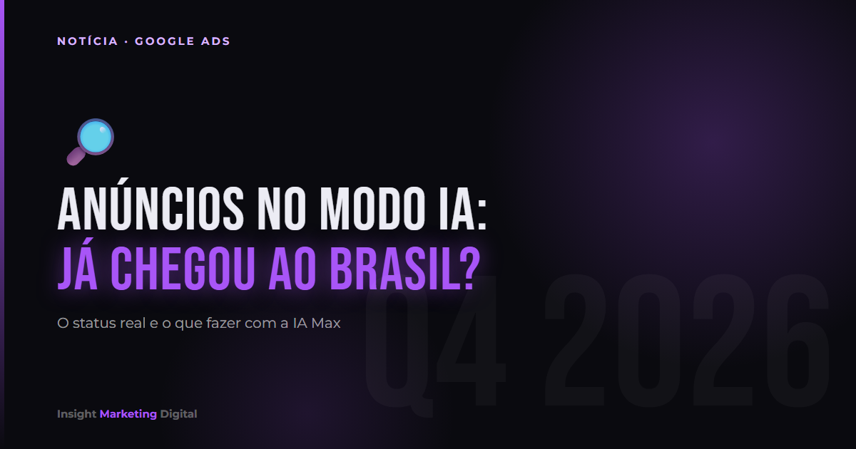Anúncios no Modo IA do Google: já chegaram ao Brasil? E o que fazer com a IA Max até a Black Friday